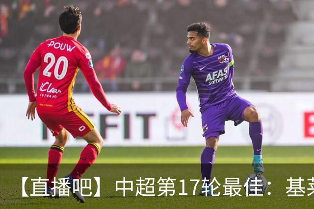 【直播吧】中超第17轮最佳：基莱斯！助攻双响助津门虎逃离降级区