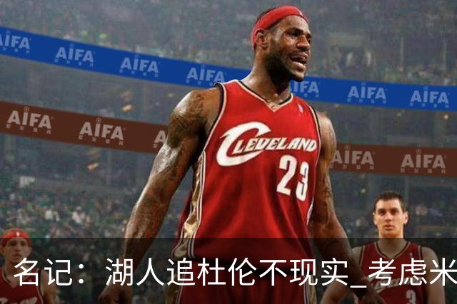 名记：湖人追杜伦不现实 考虑米切罗/罗威/武器/特纳/阿伦/加福德