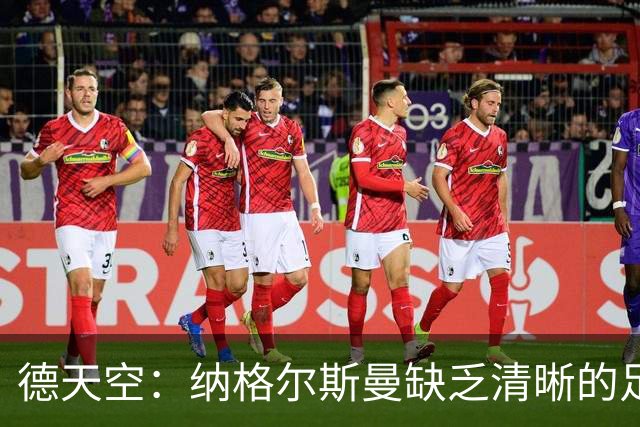德天空：纳格尔斯曼缺乏清晰的足球体系，德国纸面实力至少得16强